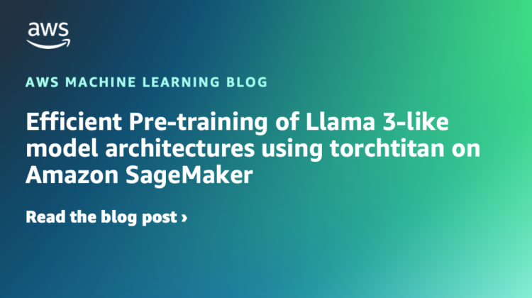 Environment friendly Pre-training of Llama 3-like mannequin architectures utilizing torchtitan on Amazon SageMaker